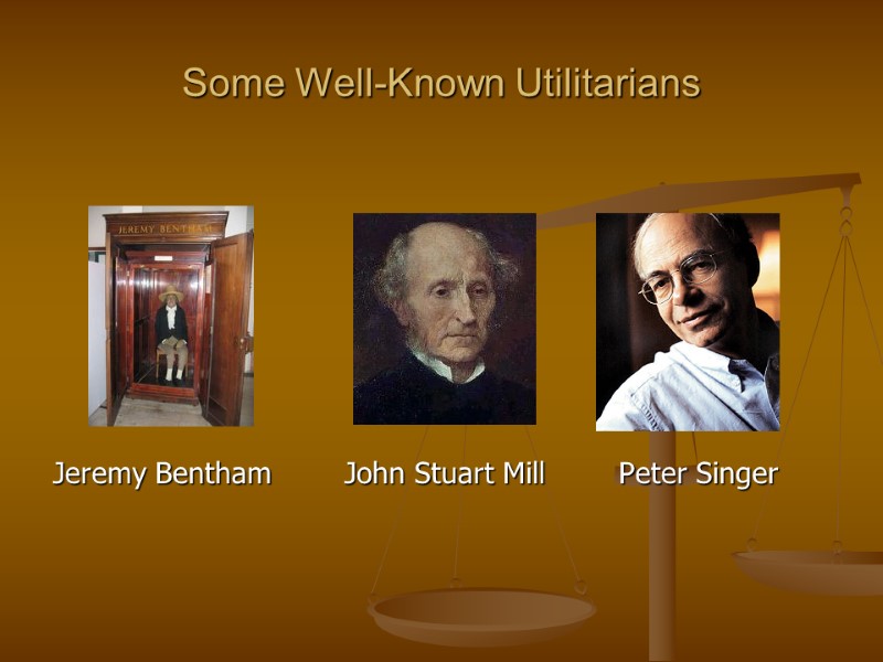 Some Well-Known Utilitarians       Jeremy Bentham   